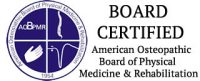Board Certified American Osteopathic Board of Physical Medicine & Rehabilitation